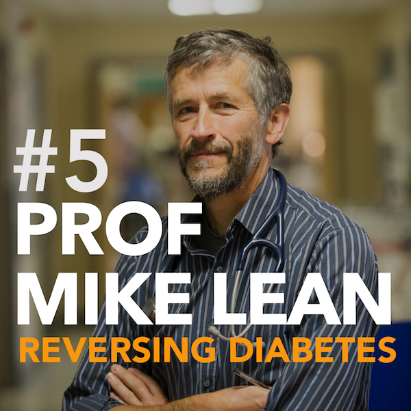 #5: Prof Mike Lean; Reversing Diabetes