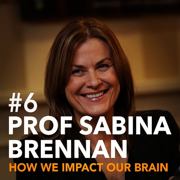#6: Prof Sabina Brennan; How we Impact our Brain